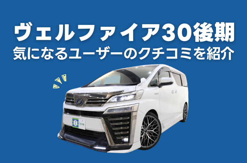 ヴェルファイア30系後期の評判はどう？ユーザーの口コミをご紹介