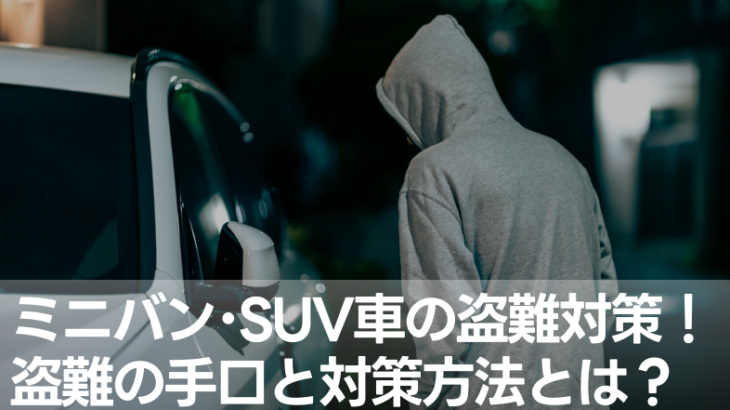 ミニバン･SUV車の盗難対策！盗難の手口と対策方法とは？