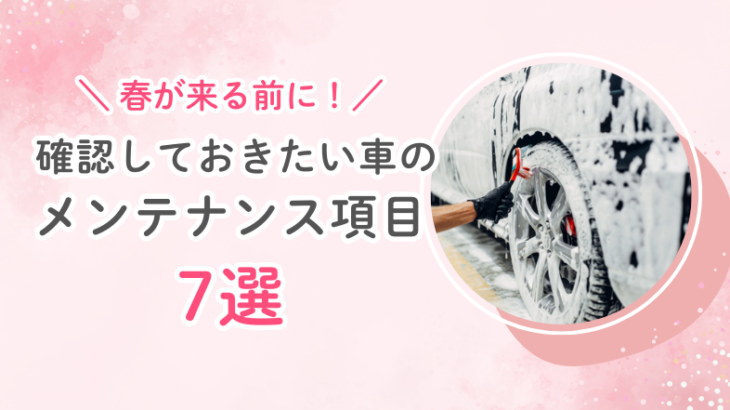 春が来る前に！確認しておきたい車のメンテナンス項目7選