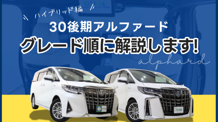 【ハイブリッドモデル編】30後期アルファードのグレードを順に解説！