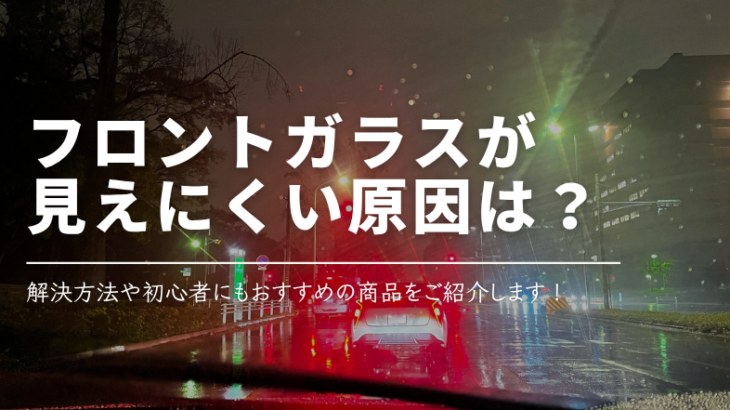 フロントガラスが見えにくいのは「油膜」が原因?おすすめの商品とは?