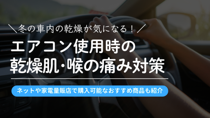 【冬の車内乾燥】エアコン使用時の乾燥肌・喉の痛みを防ぐ対策まとめ