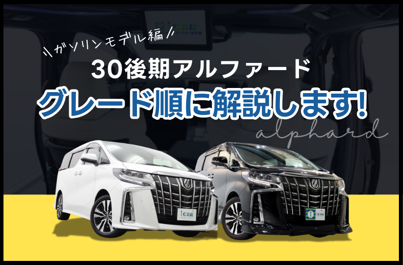 ガソリンモデル編】30後期アルファードのグレードを順に解説