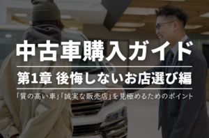 【第1章】中古車購入時に後悔しない販売店の選び方編【中古車購入ガイド】