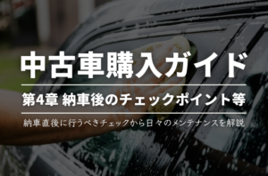 【第4章】納車後の確認事項とメンテナンスについて【中古車購入ガイド】
